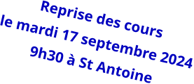 Reprise des cours le mardi 17 septembre 2024 9h30 à St Antoine